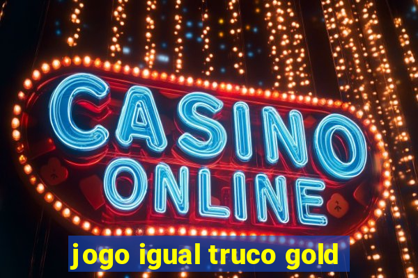 jogo igual truco gold