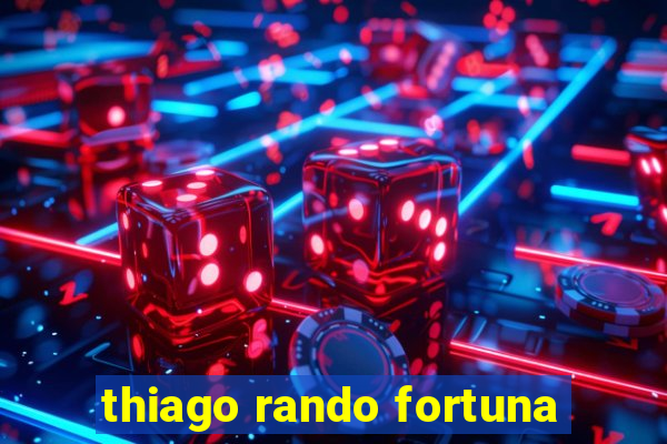 thiago rando fortuna