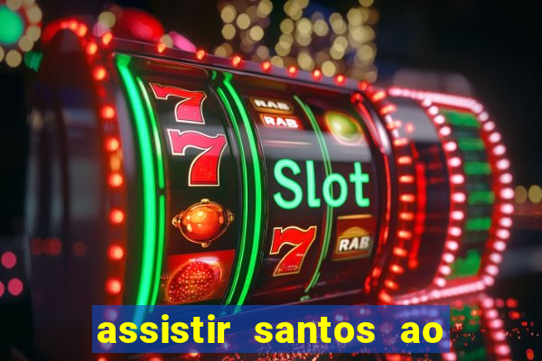 assistir santos ao vivo futemax