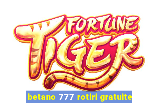 betano 777 rotiri gratuite