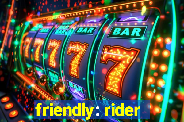 friendly: rider