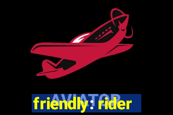 friendly: rider