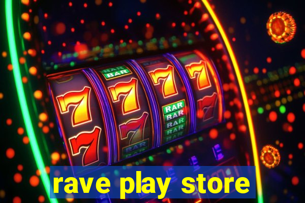 rave play store