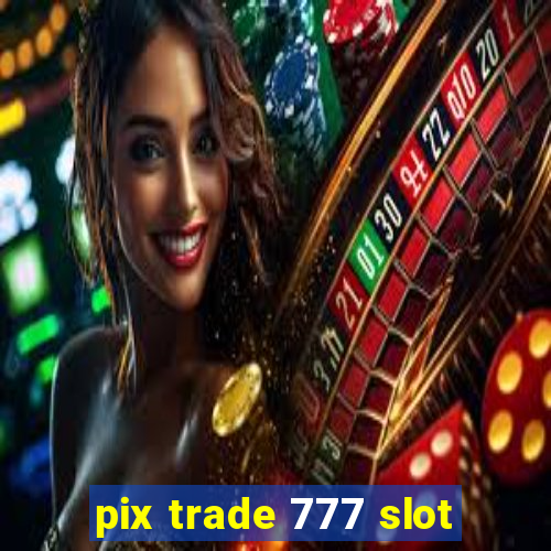 pix trade 777 slot