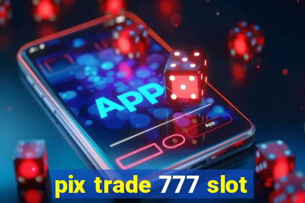 pix trade 777 slot