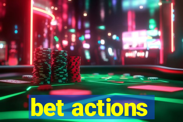 bet actions