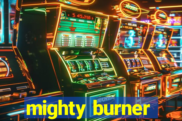 mighty burner