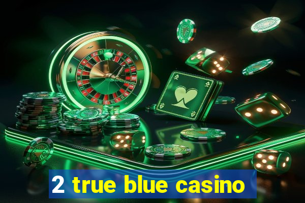 2 true blue casino