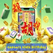 caesars slots birthday