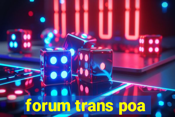 forum trans poa