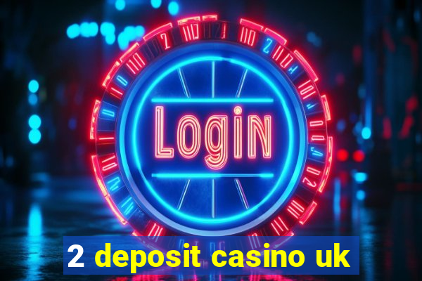 2 deposit casino uk