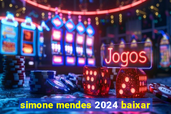 simone mendes 2024 baixar