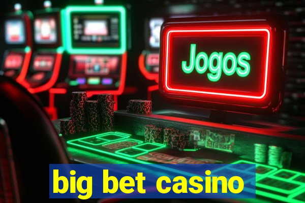 big bet casino