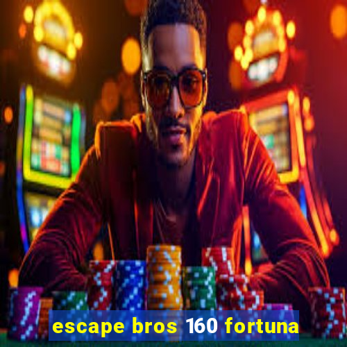 escape bros 160 fortuna