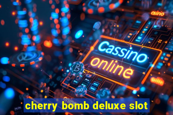 cherry bomb deluxe slot