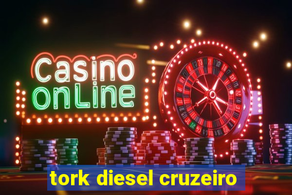 tork diesel cruzeiro