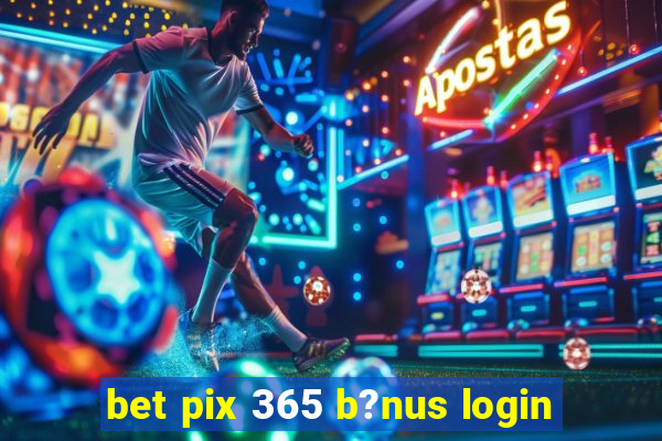 bet pix 365 b?nus login