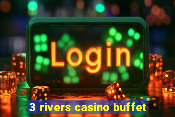 3 rivers casino buffet