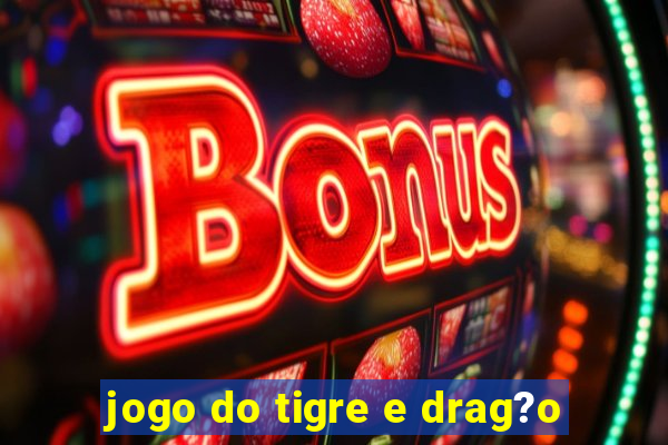 jogo do tigre e drag?o