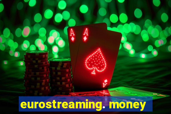 eurostreaming. money