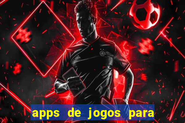 apps de jogos para ganhar dinheiro de verdade