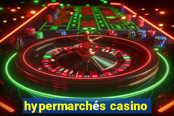 hypermarchés casino