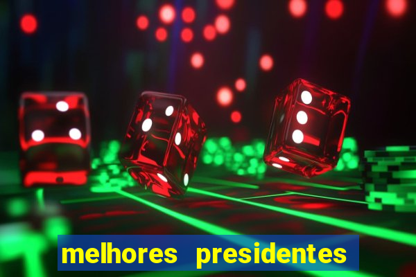 melhores presidentes do brasil