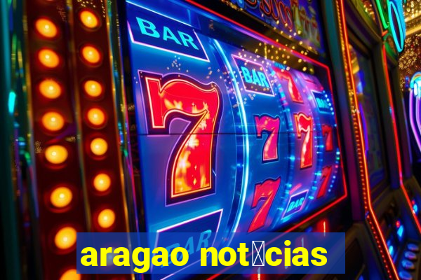 aragao not铆cias