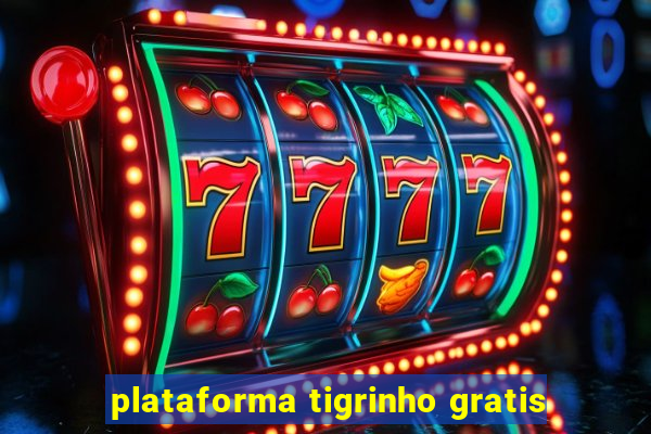 plataforma tigrinho gratis