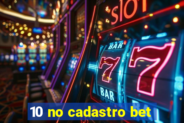 10 no cadastro bet