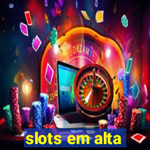 slots em alta