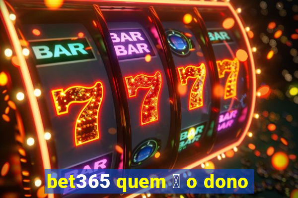 bet365 quem 茅 o dono