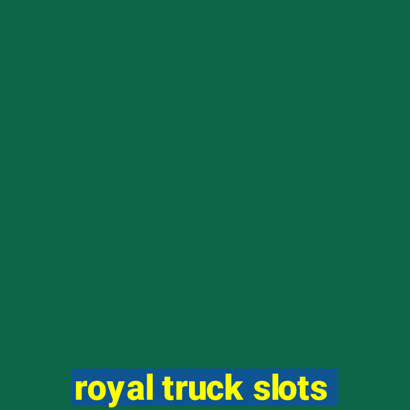 royal truck slots