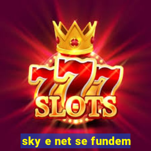 sky e net se fundem