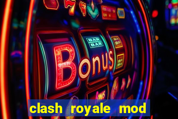 clash royale mod cartas modificadas download