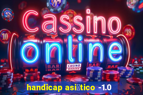 handicap asi谩tico -1.0