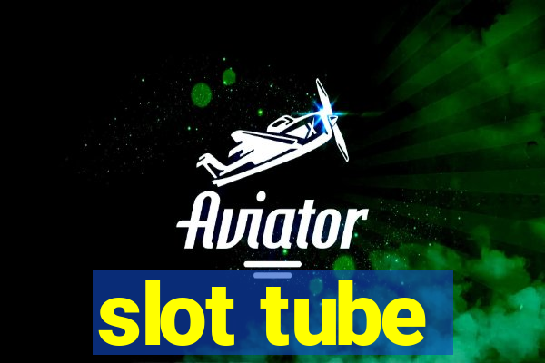 slot tube