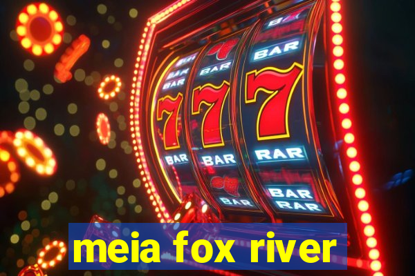 meia fox river