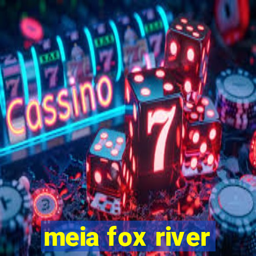 meia fox river