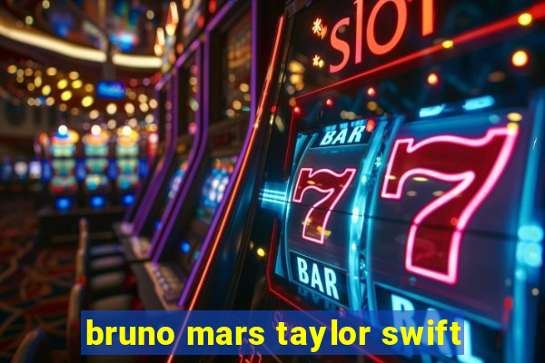 bruno mars taylor swift