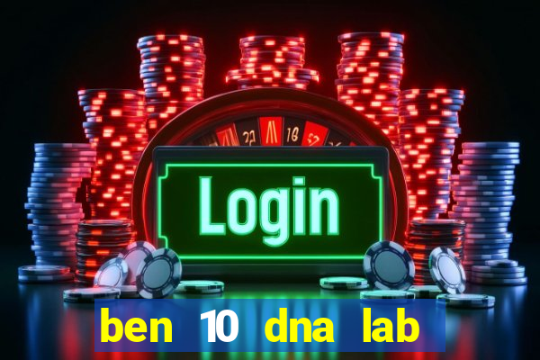 ben 10 dna lab all fusions