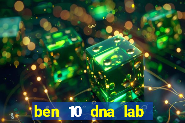 ben 10 dna lab all fusions