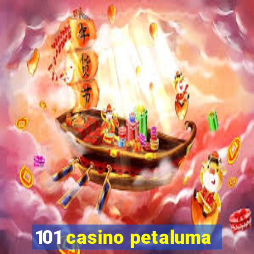 101 casino petaluma