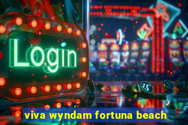 viva wyndam fortuna beach