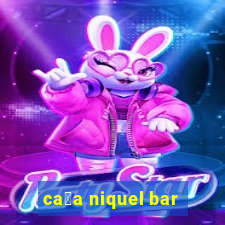 ca莽a niquel bar