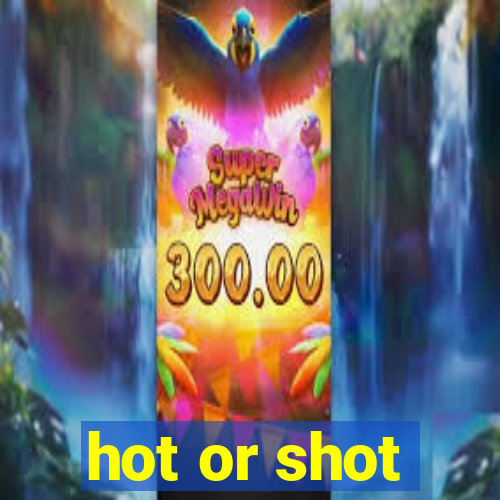 hot or shot