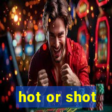 hot or shot