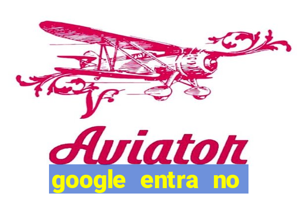 google entra no jogo de c****