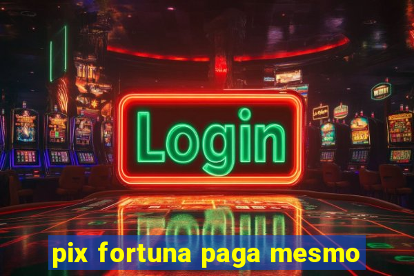 pix fortuna paga mesmo