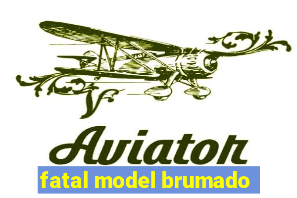 fatal model brumado